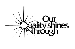 OUR QUALITY SHINES THROUGH trademark