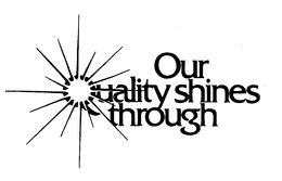 OUR QUALITY SHINES THROUGH trademark