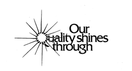 OUR QUALITY SHINES THROUGH trademark