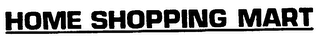 HOME SHOPPING MART