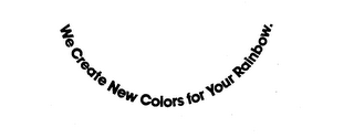 WE CREATE NEW COLORS FOR YOUR RAINBOW.