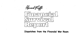 HOWARD RUFFS FINANCIAL SURVIVAL REPORT DISPATCHES FROM THE FINANCIAL WAR ROOM