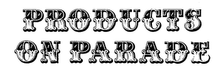 PRODUCTS ON PARADE trademark