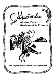 LA HACIENDA OF NEW YORK RESTAURANT &amp; PIZZERIA THE ORIGINAL HOUSE OF NEW YORK STYLE PIZZA trademark