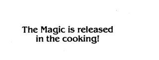 THE MAGIC IS RELEASED IN THE COOKING!