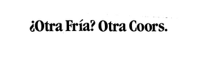 OTRA FRIA? OTRA COORS. trademark