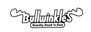 BULLWINKLE'S FAMILY FOOD 'N FUN