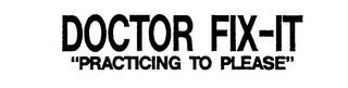 DOCTOR FIX-IT "PRACTICING TO PLEASE" trademark