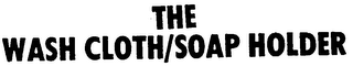 THE WASH CLOTH/SOAP HOLDER