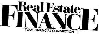 REAL ESTATE FINANCE YOUR FINANCIAL CONNECTION