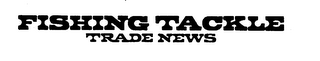 FISHING TACKLE TRADE NEWS