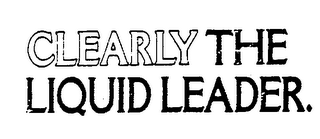 CLEARLY THE LIQUID LEADER. trademark