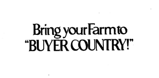 BRING YOUR FARM TO "BUYER COUNTRY!" trademark