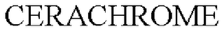 CERACHROME trademark