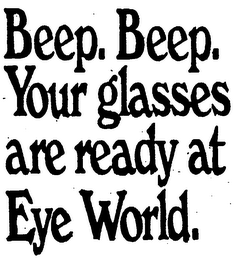 BEEP, BEEP, YOUR GLASSES ARE READY AT EYE WORLD