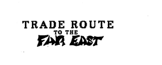 TRADE ROUTE TO THE FAR EAST