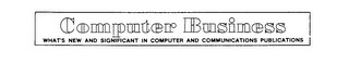 COMPUTER BUSINESS WHAT'S NEW AND SIGNIFICANT IN COMPUTER AND COMMUNICATIONS PUBLICATIONS