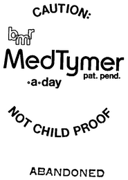 CAUTION: BMR MEDTYMER .A.DAY NOT CHILD PROOF