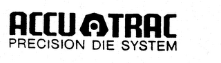 ACCU TRAC PRECISION DIE SYSTEM trademark