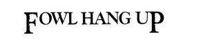 FOWL HANG UP trademark