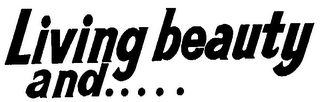 LIVING BEAUTY AND.....