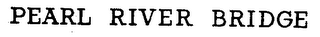 PEARL RIVER BRIDGE trademark