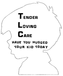 TLC TENDER LOVING CARE HAVE YOU HUGGED YOUR KID TODAY