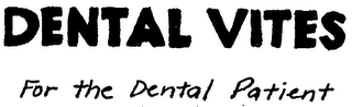DENTAL VITES FOR THE DENTAL PATIENT