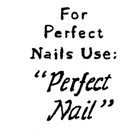 FOR PERFECT NAILS USE "PERFECT NAIL"