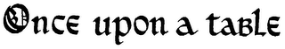 ONCE UPON A TABLE