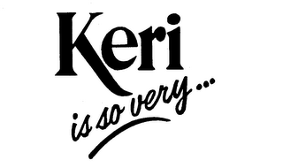 KERI IS SO VERY...