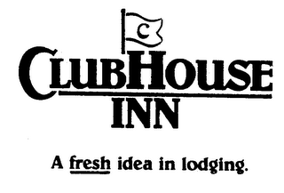 C CLUBHOUSE INN A FRESH IDEA IN LODGING.