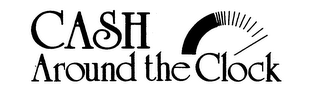 CASH AROUND THE CLOCK trademark