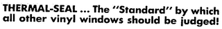 THERMAL-SEAL... THE "STANDARD" BY WHICH ALL OTHER VINYL WINDOWS SHOULD BE JUDGED ]