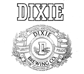 DIXIE BREWED WITH CRYSTAL CLEAR WATER ORIGINAL AND GENUINE DIXIE BREWING CO. PURITY PRIDE BREWING SINCE 1907 EXCLUSIVELY IN NEW ORLEANS