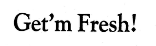 GET'M FRESH! trademark