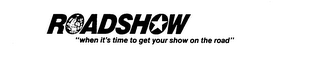 ROADSHOW "WHEN IT'S TIME TO GET YOUR SHOW ON THE ROAD" trademark