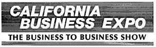 CALIFORNIA BUSINESS EXPO THE BUSINESS TO BUSINESS SHOW