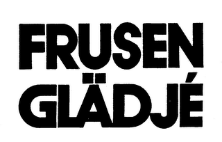 FRUSEN GLADJE