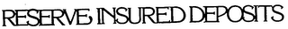 RESERVE INSURED DEPOSITS