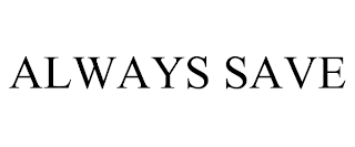 ALWAYS SAVE trademark