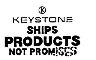 KEYSTONE SHIPS PRODUCTS NOT PROMISES K