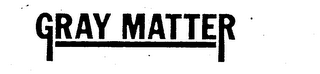 GRAY MATTER trademark