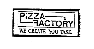 PIZZA FACTORY WE CREATE, YOU TAKE.