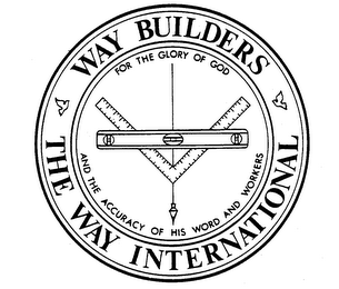 WAY BUILDERS THE WAY INTERNATIONAL FOR THE GLORY OF GOD AND THE ACCURACY OF HIS WORD AND WORKERS