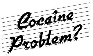 COCAINE PROBLEM ?