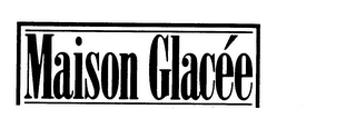 MAISON GLACEE trademark
