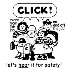 CLICK ! LET'S HEAR IT FOR SAFETY ! TO AND FROM THE JOB ON AND OFF THE JOB trademark