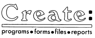 CREATE: PROGRAMS-FORMS-FILES-REPORTS