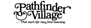 PATHFINDER VILLAGE ...THAT EACH LIFE MAY FIND MEANING